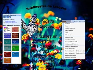  Ens mostra
  les tasques
  més
  utilitzades en
  PowerPoint i
  les classifica
  en grups
  segons la
  seva utilitat.
     Irene Abad Virgili
 
