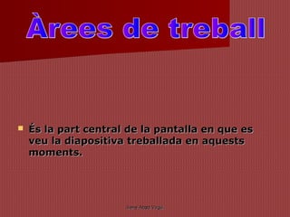    És la part central de la pantalla en que es
    veu la diapositiva treballada en aquests
    moments.




                      Irene Abad Virgili
 