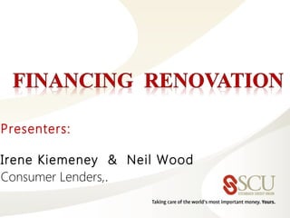 Presenters:
Irene Kiemeney & Neil Wood
Consumer Lenders,.
 