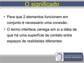 O significado
• Para que 2 elementos funcionem em
conjunto é necessário uma conexão.
• O termo interface carrega em si a idéia de
que há uma superfície de contato entre
espaços de realidades diferentes.
 