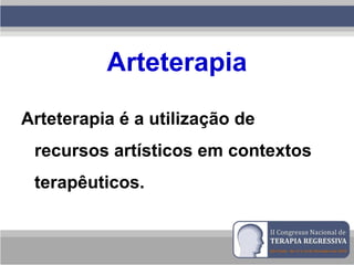 Arteterapia
Arteterapia é a utilização de
recursos artísticos em contextos
terapêuticos.
 