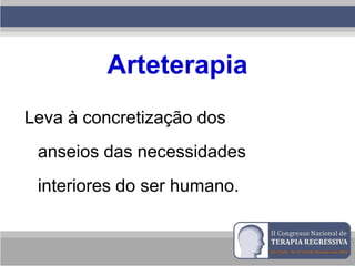 Arteterapia
Leva à concretização dos
anseios das necessidades
interiores do ser humano.
 
