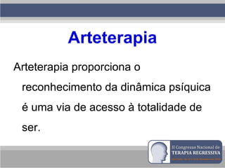 Arteterapia
Arteterapia proporciona o
reconhecimento da dinâmica psíquica
é uma via de acesso à totalidade de
ser.
 