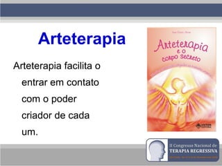 Arteterapia
Arteterapia facilita o
entrar em contato
com o poder
criador de cada
um.
 