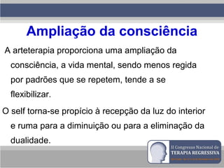 Ampliação da consciência
A arteterapia proporciona uma ampliação da
consciência, a vida mental, sendo menos regida
por padrões que se repetem, tende a se
flexibilizar.
O self torna-se propício à recepção da luz do interior
e ruma para a diminuição ou para a eliminação da
dualidade.
 