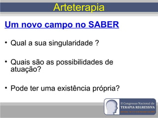 Arteterapia
Um novo campo no SABER
• Qual a sua singularidade ?
• Quais são as possibilidades de
atuação?
• Pode ter uma existência própria?
 