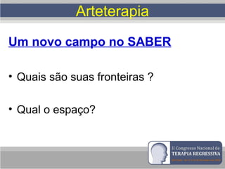 Arteterapia
Um novo campo no SABER
• Quais são suas fronteiras ?
• Qual o espaço?
 