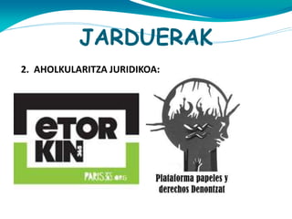 JARDUERAK
2. AHOLKULARITZA JURIDIKOA:
Helburu nagusia arazo legalak konpontzea da eta
horregatik behar dutenen etorkiniei laguntza ematen
die.

 