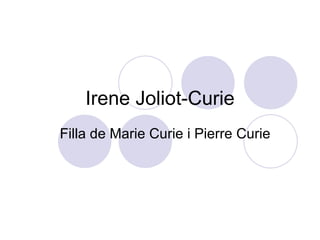 Irene Joliot-Curie Filla de Marie Curie i Pierre Curie 