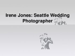Irene Jones: Seattle Wedding
Photographer
 