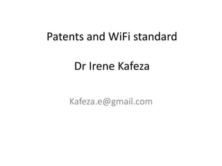 Patents and WiFi standard
Dr Irene Kafeza
Kafeza.e@gmail.com
 