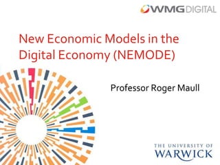 New Economic Models in the
Digital Economy (NEMODE)

              Professor Roger Maull
 