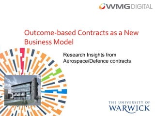 Outcome-based Contracts as a New
Business Model
          Research Insights from
          Aerospace/Defence contracts
 