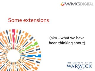 Some extensions

              (aka – what we have
              been thinking about)
 