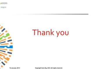 Thank you


14 January, 2013   Copyright Irene Ng, 2012. All rights reserved.
 