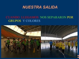 NUESTRA SALIDA

CUANDO LLEGAMOS NOS SEPARARON POR
 GRUPOS Y COLORES
 