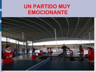 UN PARTIDO MUY
 EMOCIONANTE
 