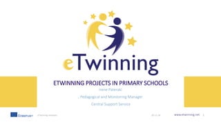 www.etwinning.net
ETWINNING PROJECTS IN PRIMARY SCHOOLS
Irene Pateraki
, Pedagogical and Monitoring Manager
Central Support Service
30-11-18eTwinning template 1
 