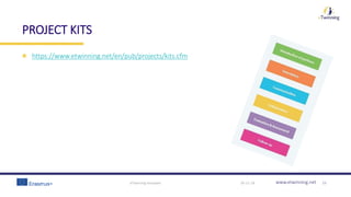 www.etwinning.net
PROJECT KITS
https://www.etwinning.net/en/pub/projects/kits.cfm
30-11-18eTwinning template 19
 