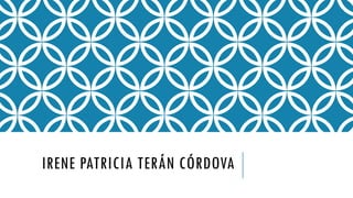 IRENE PATRICIA TERÁN CÓRDOVA
 