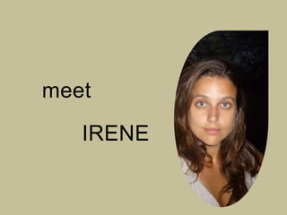 meet
IRENE
 