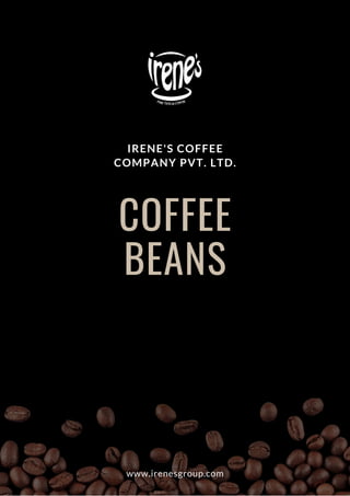 COFFEE
BEANS
IRENE'S COFFEE
COMPANY PVT. LTD.
www.irenesgroup.com
 
