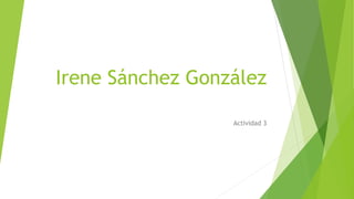 Irene Sánchez González
Actividad 3
 