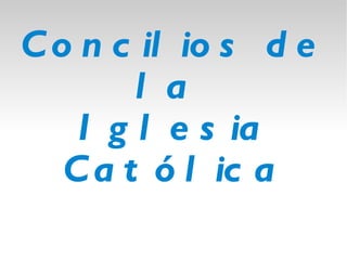 Concilios de la  Iglesia Católica ~ Realizado por Irene López y Belén León 