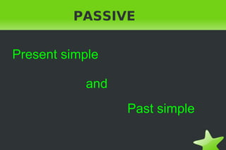 PASSIVE Present simple and Past simple 