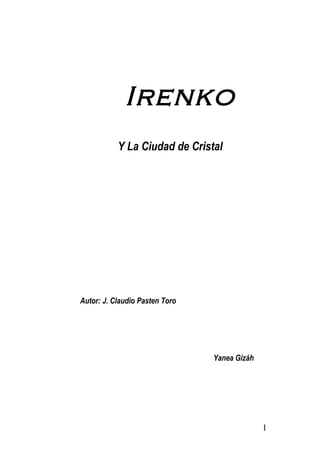Irenko
Y La Ciudad de Cristal
Autor: J. Claudio Pasten Toro
Yanea Gizáh
1
 