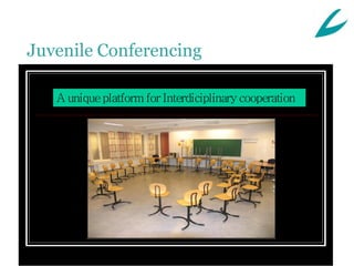 Juvenile Conferencing

     En unik plattform for tverrfaglig samarbeid
   A unique platform for Interdiciplinary cooperation
 
