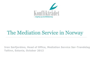 The Mediation Service in Norway

Iren Sørfjordmo, Head of Office, Mediation Service Sør-Trøndelag
Tallinn, Estonia, October 2012
 