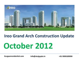 Ireo Grand Arch Construction Update

October 2012
Gurgaonresidential.com   info@atulgupta.in   +91 9999189999
 