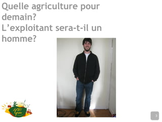 Quelle agriculture pour
demain?
L’exploitant sera-t-il un
homme?
Nom de l’établissement3
 