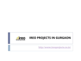 IREO PROJECTS IN GURGAON
http://www.ireoprojects.co.in/
 