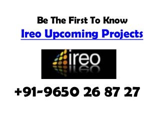 Be The First To Know
Ireo Upcoming Projects
+91-9650 26 87 27
 