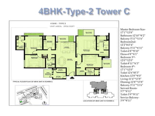 Master Bedroom Size-
17’1”*13’8”
Bathroom-12’10”*8’2”
Balcony-5’11”*11’6”
Bedroom2nd-
12’2”813’4”
Balcony-5’11”*6’11”
Toilet-6’8”*8’10”
Dress-6’8”*6’1”
Bedroom 3rd-
12’0”*12’0”
Toilet-8’11”*6’3”
Bedroom 4th-
17’1”*12’0”
Toilet 12’6”85’3”
Kitchen-12’8”*8’0”
Living-11’4”*13’8”
Dinning-12’8”*13’8”
Balcony-5’11”*11’6”
Servant Room-
5’7”*8’11”
Toilet-3’9”*8’11”
Service Balcony-
3’9”*8’11”
 
