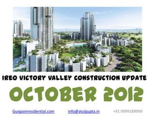 Ireo Victory Valley Construction Update


 October 2012
  Gurgaonresidential.com   info@atulgupta.in   +91 9999189999
 