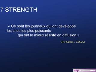 « Ce sont les journaux qui ont développé  les sites les plus puissants  qui ont le mieux résisté en diffusion » BV Addee - Tribune 7  STRENGTH 