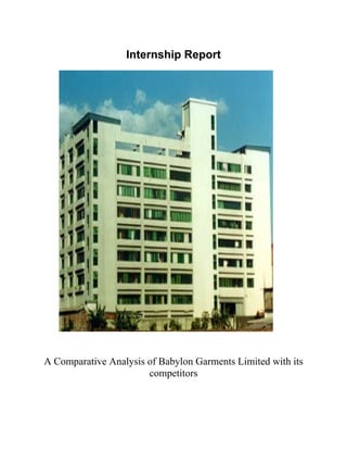 Internship Report
A Comparative Analysis of Babylon Garments Limited with its
competitors
 