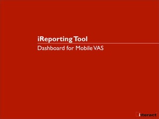 iReporting Tool
Dashboard for Mobile VAS
 