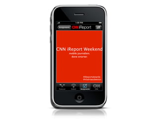 CNN iReport Weekend
     mobile journalism.
      done smarter.




                 #iReportAwards
                 @vhernandezcnn
 