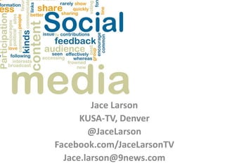 Jace Larson KUSA-TV, Denver @JaceLarson Facebook.com/JaceLarsonTV Jace.larson@9news.com 