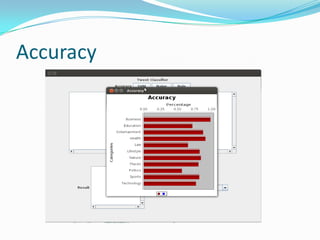 Unique features
 Worked on latest Crawled tweeter data using tweeter4j api
 Worked on Eleven different Categories.
 Applied three different method of supervised learning to
classify in different categories.
 Achieved high performance speed with accuracy in range of
85 to 95 %
 Done Tweets Cleaning , Stemming , Stop Word removal.
 Used Edit distance for spelling correction.
 Used Named entity recognition for ranking.
 Used WordNet for Query Expansion and Synonyms
finding.
 Validated using CrossFold (10 fold) validation.
 