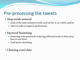 Other Concepts used ..
 Spelling Correction
 To correct spellings using Edit distance method.
 Named Entity Recognition:
 For ranking result category and finding most
appropriate.
 Synonym form
 If feature(word) of test query not found as one of
dimension in feature space than replace that word with
its synonym. Done using WordNet.
 