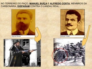 NO TERREIRO DO PAÇO,  MANUEL BUÍÇA  E  ALFREDO COSTA , MEMBROS DA  CARBONÁRIA,  DISPARAM  CONTRA O LANDAU REAL… 