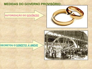 MEDIDAS DO GOVERNO PROVISÓRIO: AUTORIZAÇÃO DO  DIVÓRCIO DECRETOU O  DIREITO À GREVE 