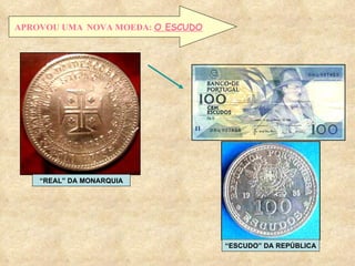 APROVOU UMA   NOVA MOEDA:  O ESCUDO “ REAL” DA MONARQUIA “ ESCUDO” DA REPÚBLICA 