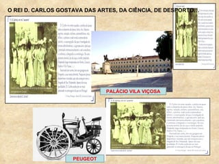 O REI D. CARLOS GOSTAVA DAS ARTES, DA CIÊNCIA, DE DESPORTO…  PALÁCIO VILA VIÇOSA PEUGEOT 