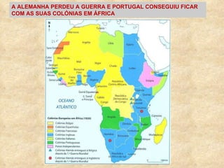 A ALEMANHA PERDEU A GUERRA E PORTUGAL CONSEGUIU FICAR COM AS SUAS COLÓNIAS EM ÁFRICA 